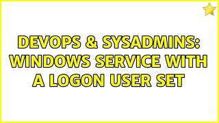 DevOps & SysAdmins: Windows Service with a Logon user set