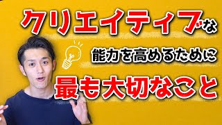 クリエイティブな能力を高めるために 最も大切なこと