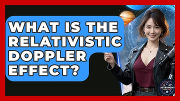 What Is The Relativistic Doppler Effect? - Astronomy Made Simple