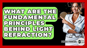 What Are The Fundamental Principles Behind Light Refraction? - Physics Frontier