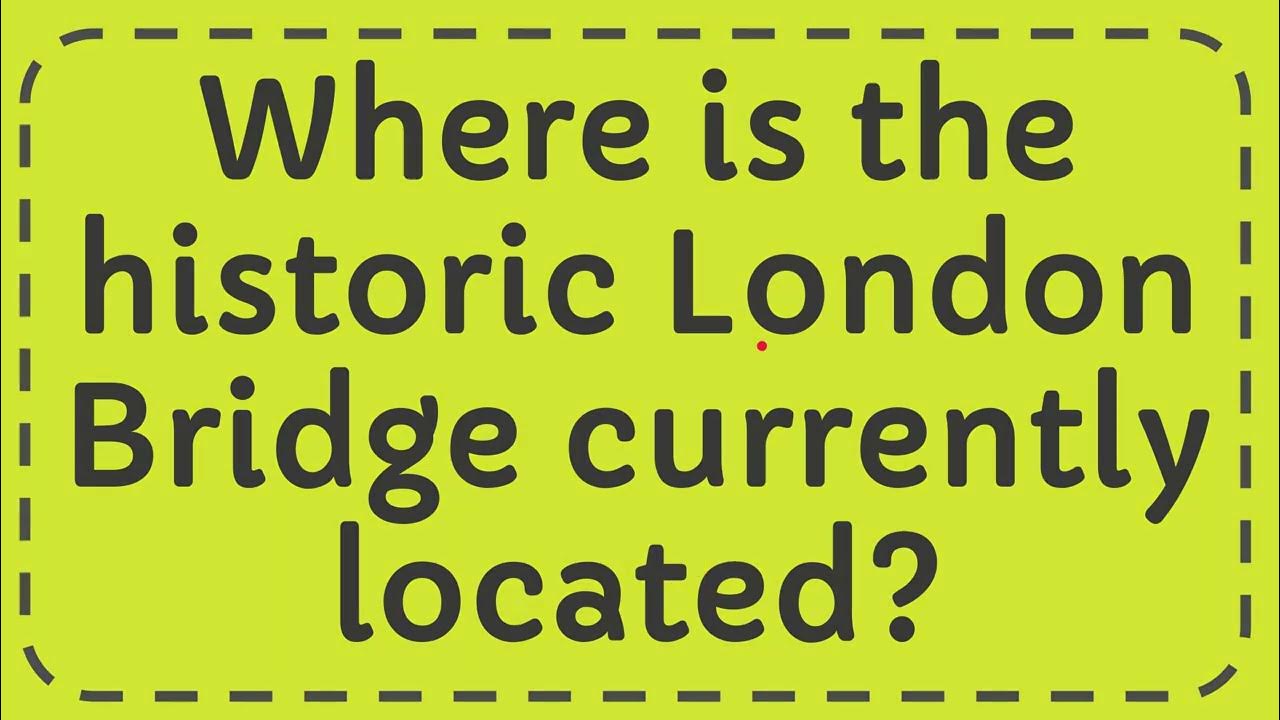 Where is the historic London Bridge currently located? YouTube