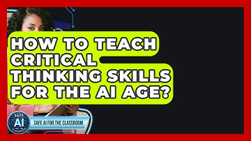 How To Teach Critical Thinking Skills For The AI Age? - Safe AI for The Classroom