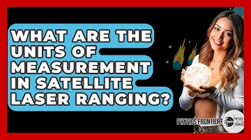 What Are The Units Of Measurement In Satellite Laser Ranging? - Physics Frontier