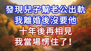 發現兒子幫老公出軌,我離婚後沒要他,十年後再相見,我當場愣住了!