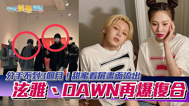【撩星闻】分手不到3个月！泫雅、DAWN再爆复合 甜蜜看展画面流出 - 天天要闻