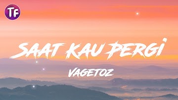 Vagetoz - Saat Kau Pergi (Lyrics / Lirik)