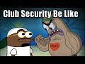 Security at the CLUB be like (Spongebob) | Tutweezy