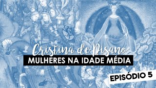 Mulheres na Idade Média: Cristina de Pisano [Episódio 5]