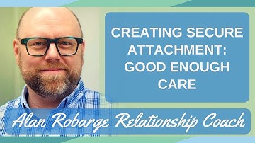 #4. Creating Secure Attachment: Good Enough Care (Video 4 of 8)