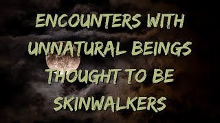 Encounters With Unnatural Beings Thought To Be Skinwalkers