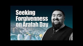 Seeking Forgiveness on the Day of Arafah ｜ Shaykh Navaid Aziz