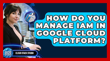 How Do You Manage IAM In Google Cloud Platform? - Cloud Stack Studio