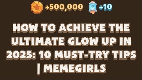 How to Achieve the Ultimate Glow Up in 2025: 10 Must-Try Tips | MemeGirls | Memefi Video Code
