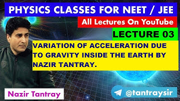 LEC#03 : Variation of Acceleration Due to Gravity Inside The Earth by Nazir Tantray .#neet #jee #iit