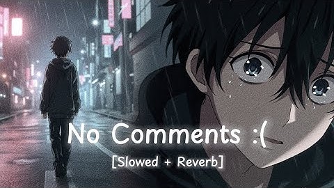 “No Comments : (Slowed + Reverb)” drifts through the silence of unread messages and fading memories 