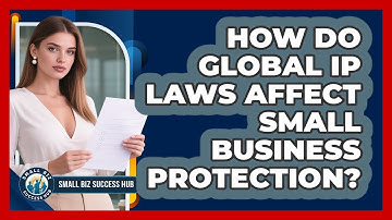 How Do Global IP Laws Affect Small Business Protection? - Small Biz Success Hub