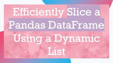 Efficiently Slice a Pandas DataFrame Using a Dynamic List