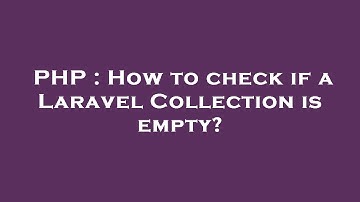 PHP : How to check if a Laravel Collection is empty?