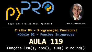Aula119 - Módulo02 - Trilha: Programação Funcional - Funções len(), abs(), sum() e round() em Python