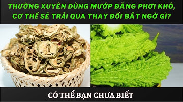 Thường xuyên dùng mướp đắng phơi khô, cơ thể sẽ trải qua thay đổi bất ngờ gì?