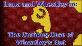 Luna & Wheatley: The Curious Case Of Wheatley's Hat Luna & Wheatley: The Curious Case Of Wheatley's Hat