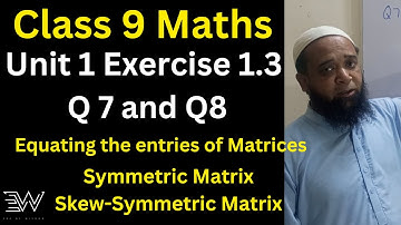 Class 9 Maths Unit 1 Exercise 1.3 (Q7 & Q8) / To verify Symmetric & Skew-Symmetric Matrices