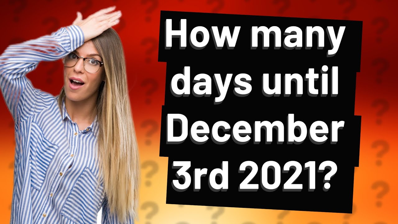 How many days until December 3rd 2021? YouTube