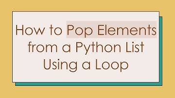 How to Pop Elements from a Python List Using a Loop