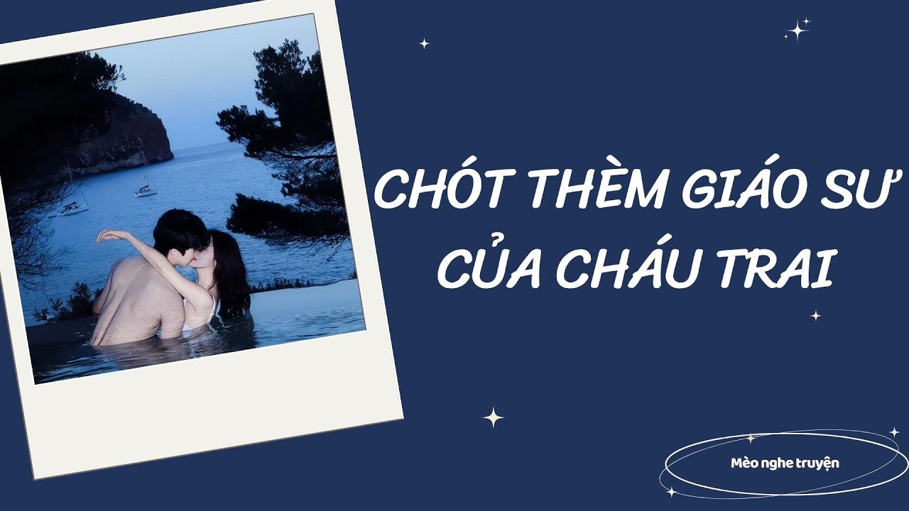 CHÓT THÈM GIÁO SƯ CỦA CHÁU TRAI - Mèo hoang dã audio.
