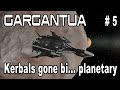 GARGANTUA RISES - #5: Kerbals gone bi .... planetary