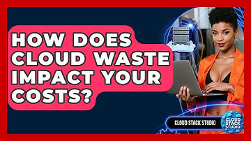 How Does Cloud Waste Impact Your Costs? - Cloud Stack Studio