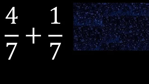 4/7 plus 1/7 , sum of homogeneous fractions, equal denominator 4/7+1/7