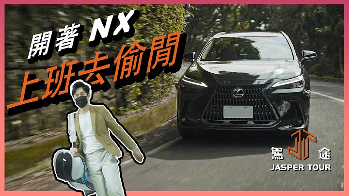 【驾途】成功人士偷闲必备！车系最强大改款Lexus NX350h到底有香？｜程志熙 Jasper - 天天要闻