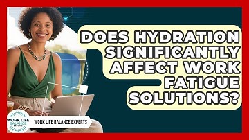 Does Hydration Significantly Affect Work Fatigue Solutions? | Work Life Balance Experts News
