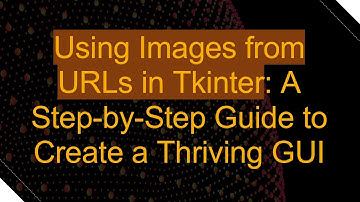 Using Images from URLs in Tkinter: A Step-by-Step Guide to Create a Thriving GUI