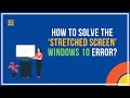 How to solve the stretched screen windows 10 error