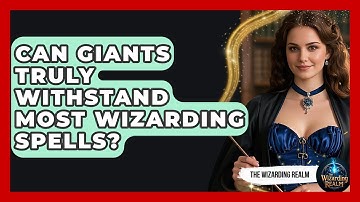 Can Giants Truly Withstand Most Wizarding Spells? - The Wizarding Realm