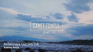 Kubilay Karça - Anlatmaya Gücüm Yok (Samet Tonbul Remix) Resimi