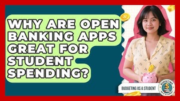 Why Are Open Banking Apps Great For Student Spending? - Budgeting as a Student