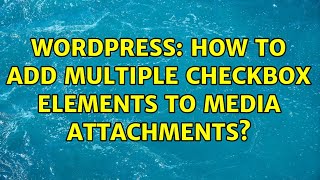 Wordpress: How to add multiple checkbox elements to media attachments?
