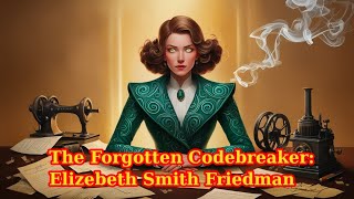 The Forgotten Codebreaker: Elizebeth Smith Friedman