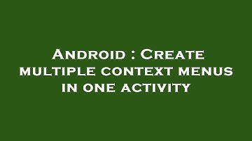 Android : Create multiple context menus in one activity