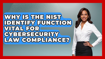 Why Is The NIST Identify Function Vital For Cybersecurity Law Compliance? - AI and Technology Law