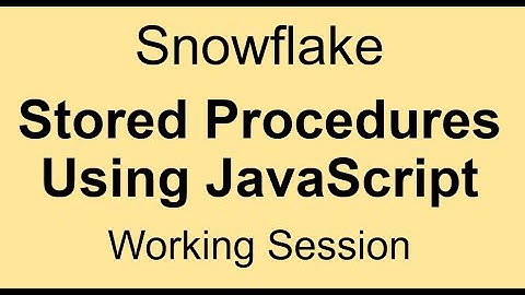 Snowflake - Stored Procedures using JavaScript - Working Session