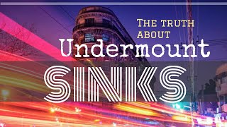 The truth about UNDERMOUNT SINKS