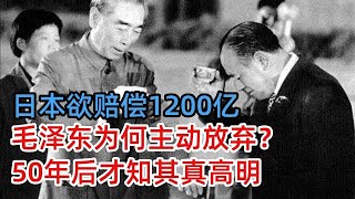 1972年日本欲赔偿1200亿，毛泽东为何主动放弃？看到周恩来的解释才知真高明