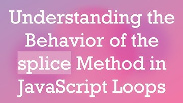 Understanding the Behavior of the splice Method in JavaScript Loops