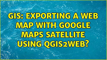 GIS: Exporting a web map with Google Maps Satellite using Qgis2Web?