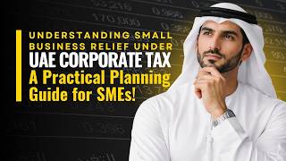 Understanding Small Business Relief Under UAE Corporate Tax - A Practical Planning Guide for SMEs!