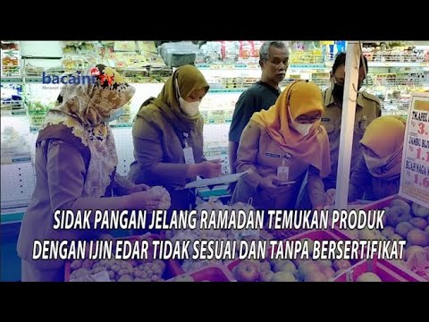 Sidak Pangan Jelang Ramadan, Temukan Produk Dengan Ijin Edar Tidak Sesuai Dan Tanpa Bersertifikat